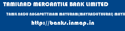 TAMILNAD MERCANTILE BANK LIMITED  TAMIL NADU NAGAPATTINAM MAYURAM(MAYILADUTHURAI) MAYILADUTHURAI  banks information 
